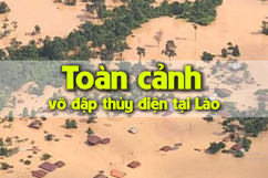 Nhìn lại toàn cảnh vỡ đập thủy điện tại Lào nhấn chìm 6 bản làng, cuốn trôi hàng trăm người