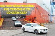 Kinh doanh hôm nay: Giá USD tăng trưởng tác động như thế nào tới thị trường ô tô? Kinh doanh hôm nay: Giá USD tăng trưởng tác động như thế nào tới thị trường ô tô?