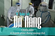 Y bác sĩ Đà Nẵng: Chiến đấu vì hạnh phúc đáng mong chờ