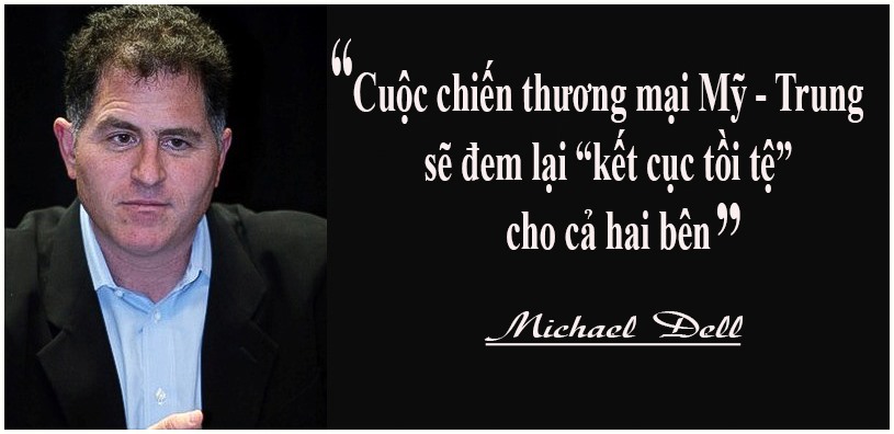 Hồi tháng 7, Michael Dell - CEO Dell nói rằng cuộc chiến thương mại Mỹ - Trung sẽ đem lại “kết cục tồi tệ” cho cả hai bên.