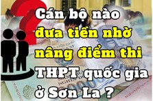Infographic: Cán bộ nào đưa tiền nhờ nâng điểm thi THPT quốc gia ở Sơn La?